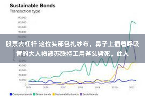 股票去杠杆 这位头部包扎纱布，鼻子上插着呼吸管的大人物被苏联特工用斧头劈死。此人