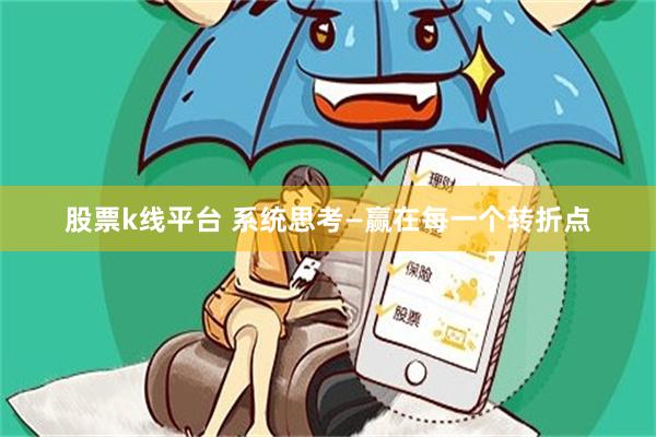 股票k线平台 系统思考—赢在每一个转折点